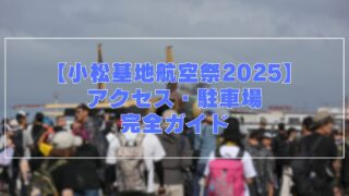 【小松基地航空祭2025】会場アクセス・駐車場完全ガイド