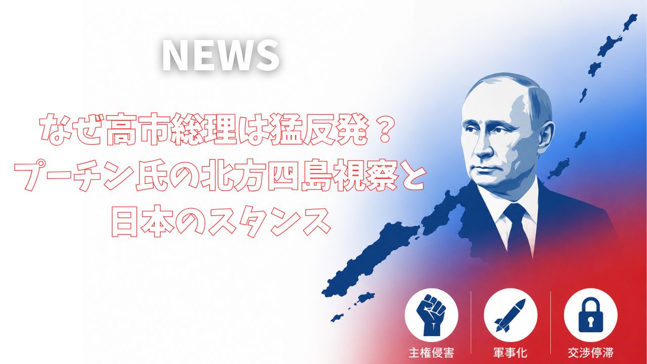 なぜ高市総理は猛反発？プーチン氏の北方四島視察と日本のスタンス